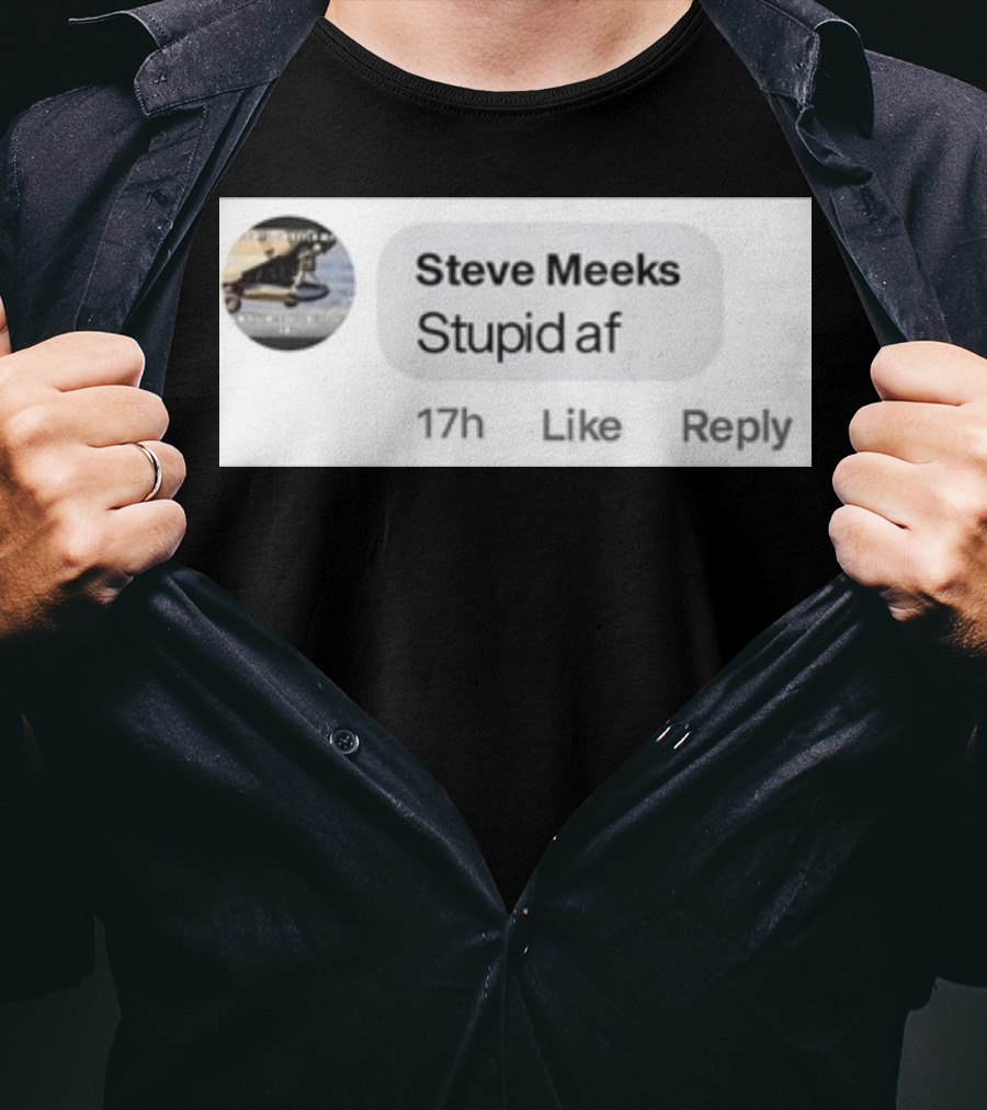 Steve Meeks Stupid Af Comment 17h Like Reply Bubble T-Shirt