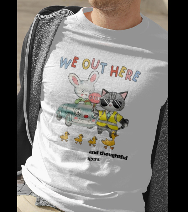 WE OUT HERE Thoughtful Gestures Rabbit Car Cat Sunglasses Ducklings STOP Sign T-Shirt