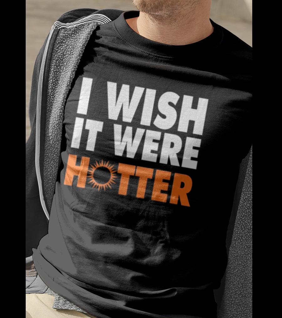 I Wish It Were Hotter Sunburst T-Shirt