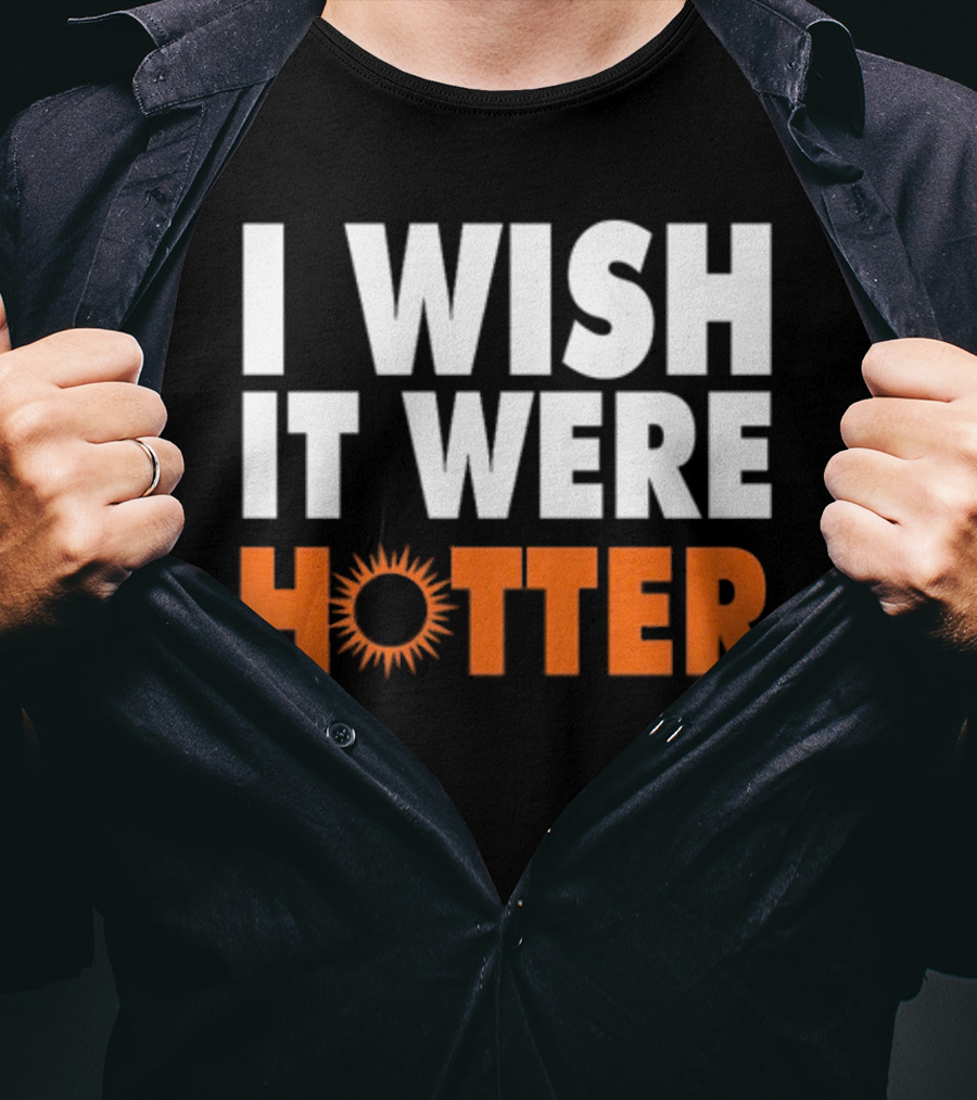 I Wish It Were Hotter Sunburst T-Shirt