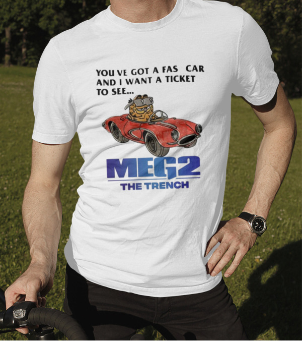 You've Got A Fast Car Garfield Driving Want A Ticket To See Meg 2 The Trench T-Shirt