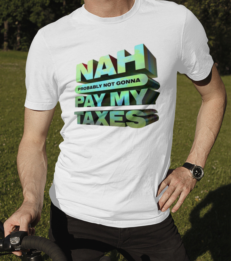 Nah Probably Not Gonna Pay My Taxes T-Shirt