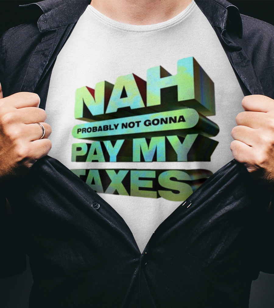Nah Probably Not Gonna Pay My Taxes T-Shirt