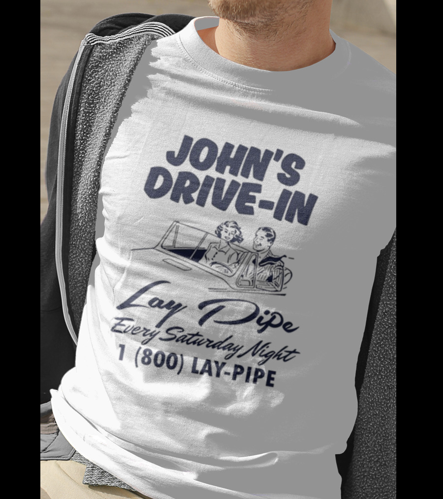 JOHN'S DRIVE-IN LAY PIPE EVERY SATURDAY NIGHT 1 (800) LAY-PIPE UNETHICALTHREADS T-Shirt