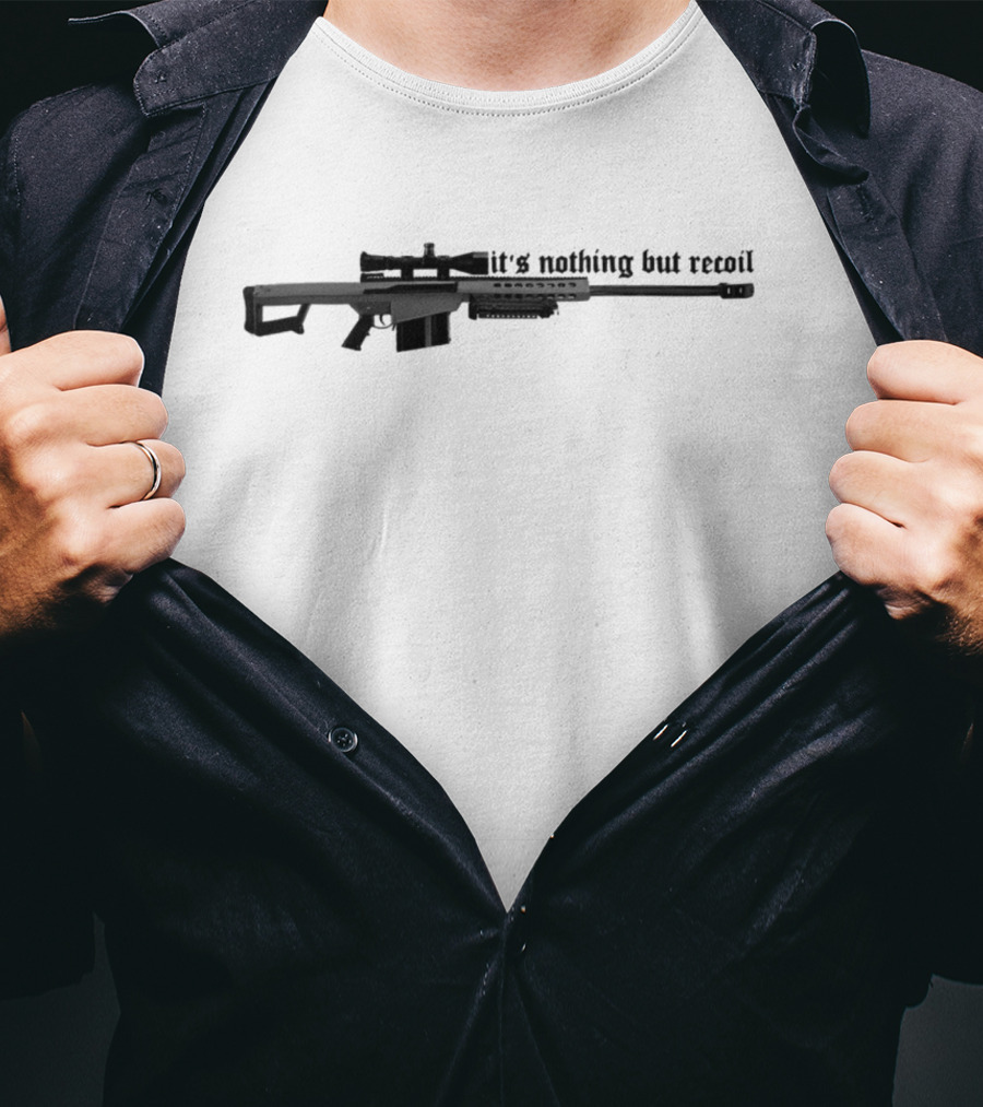 50 Caliber Sniper Rifle It's Nothing But Recoil T-Shirt