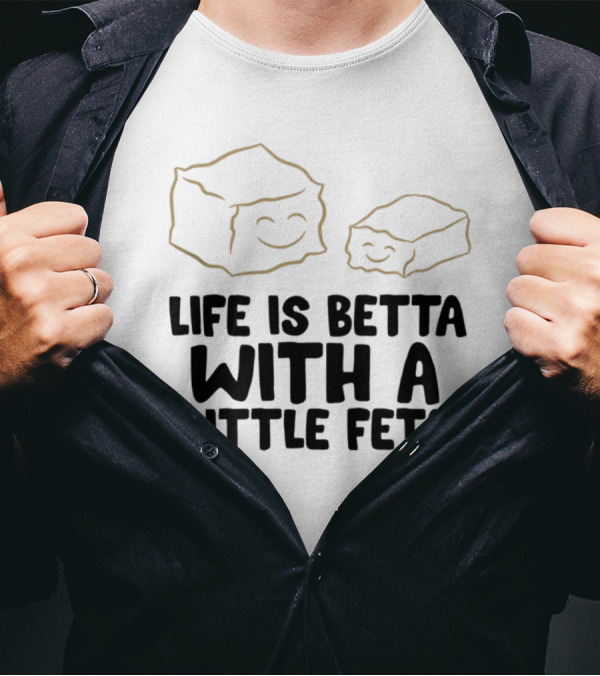 Life Is Betta With A Little Feta Cheese Lover T-Shirt