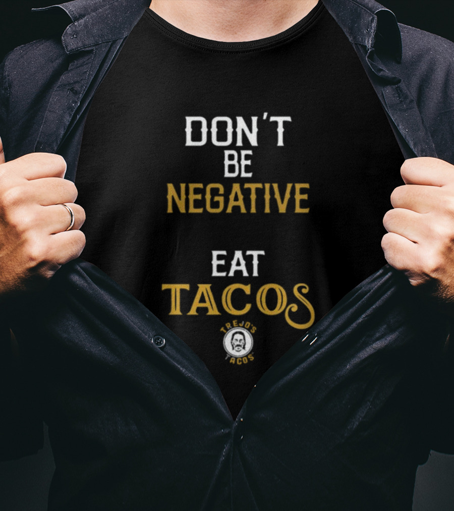 Don't Be Negative Eat Tacos Trejo's Tacos T-Shirt