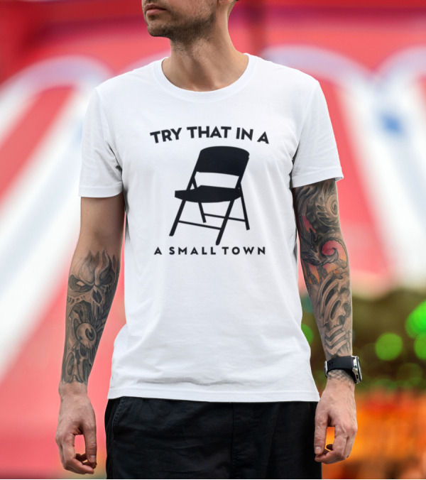 Phreshotpress Folding Chair Try That In A Small Town T-Shirt