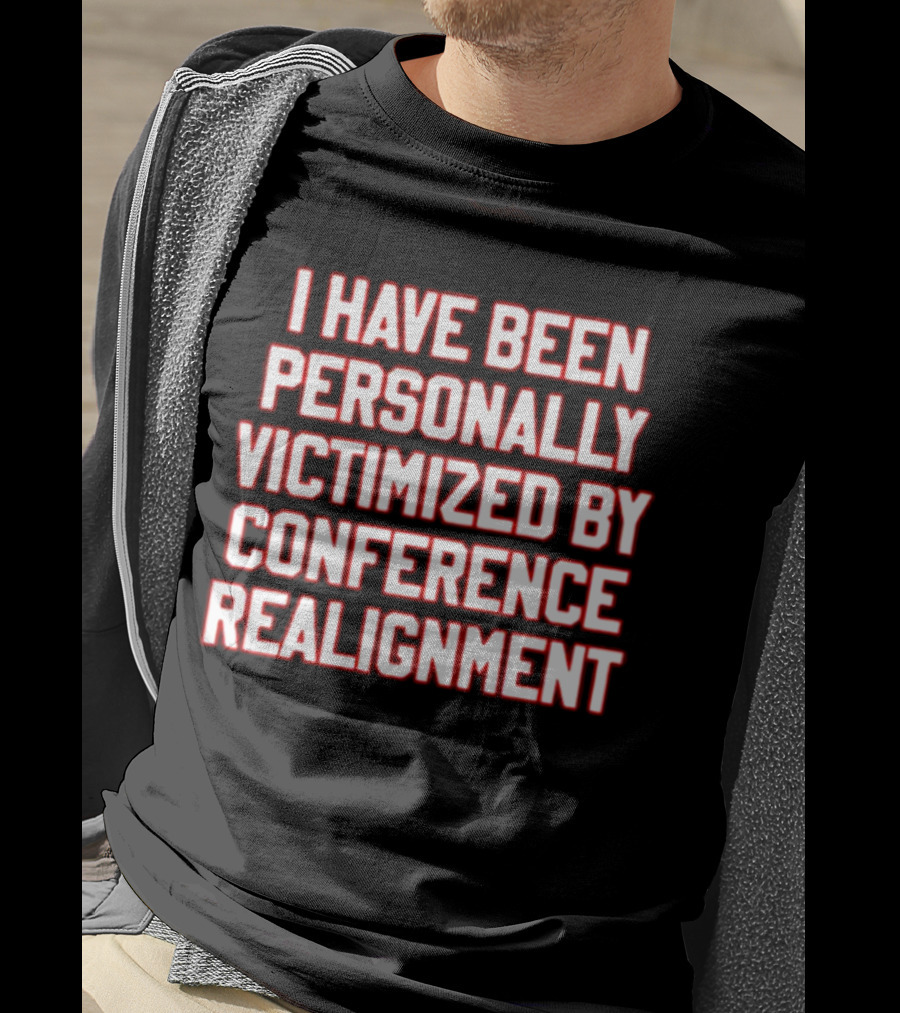 I Have Been Personally Victimized By Conference Realignment T-Shirt