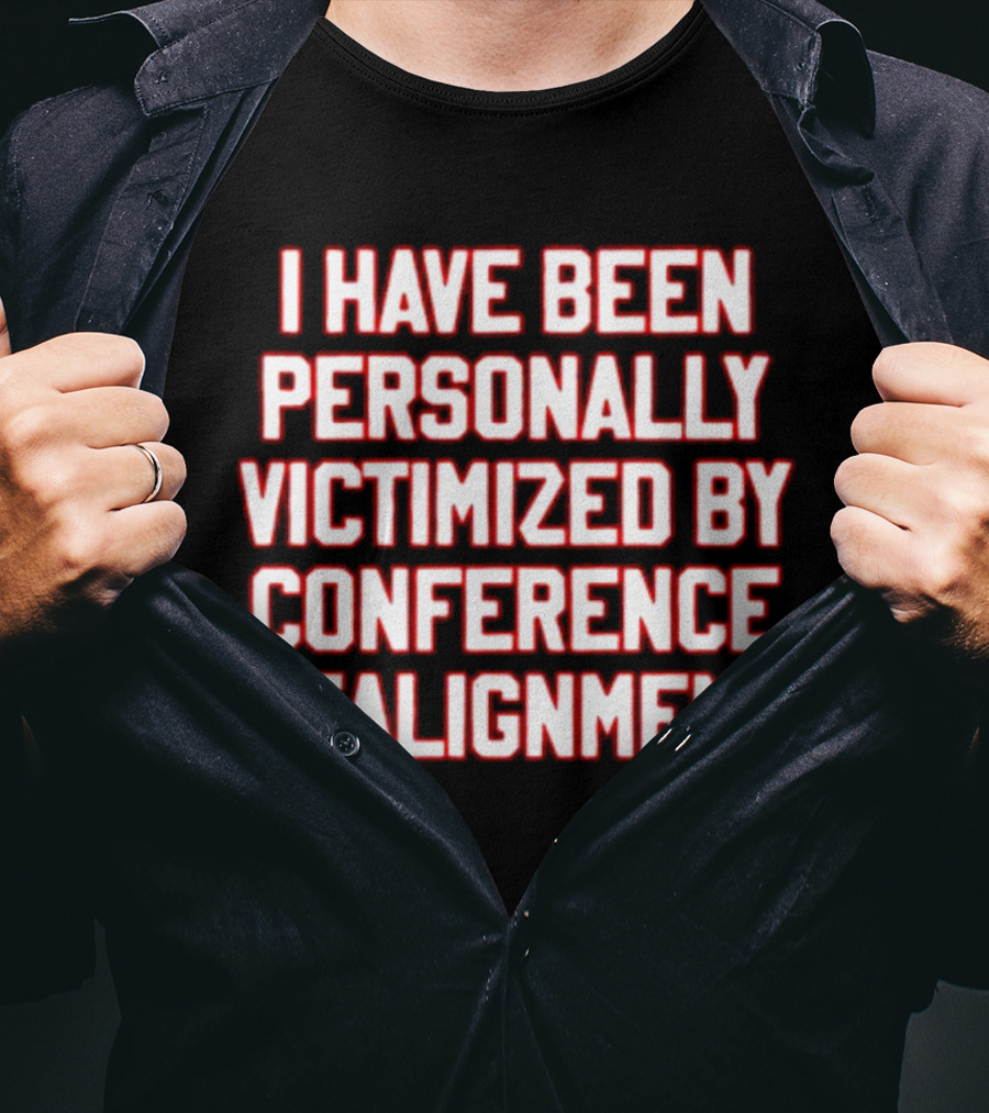 I Have Been Personally Victimized By Conference Realignment T-Shirt