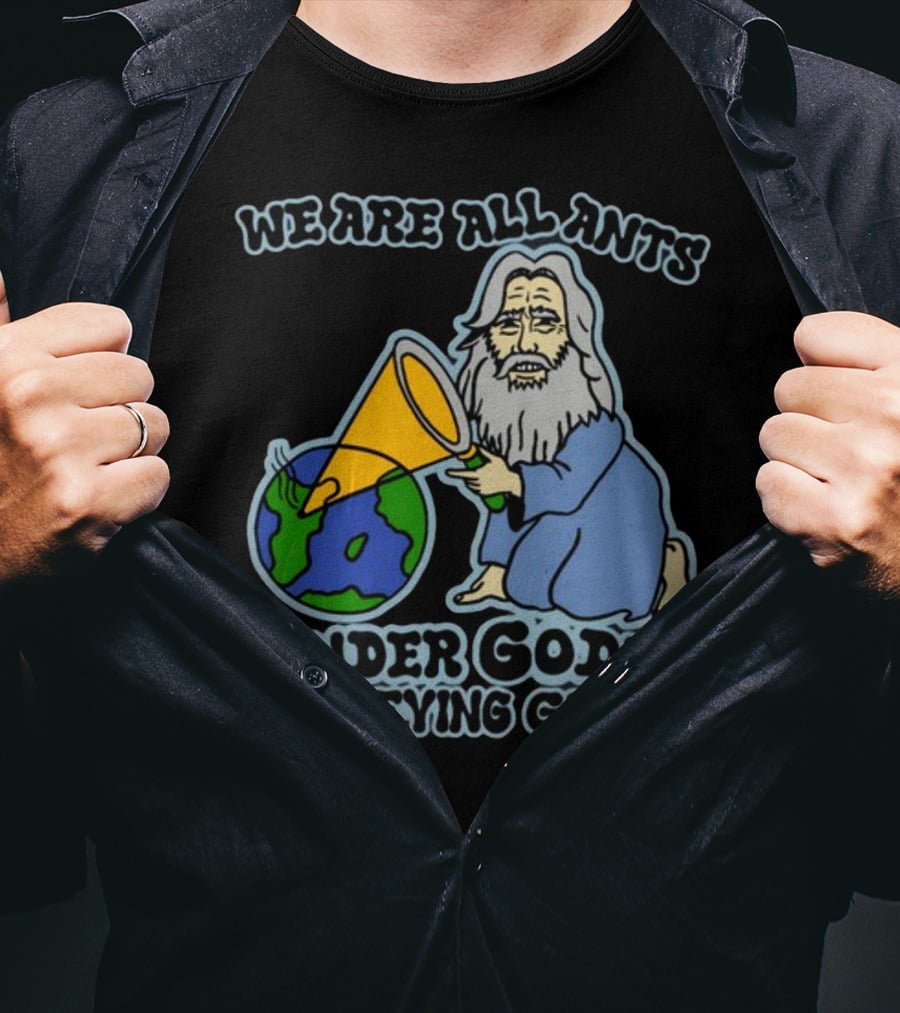 We Are All Ants Under God's Magnifying Glass Earth T-Shirt
