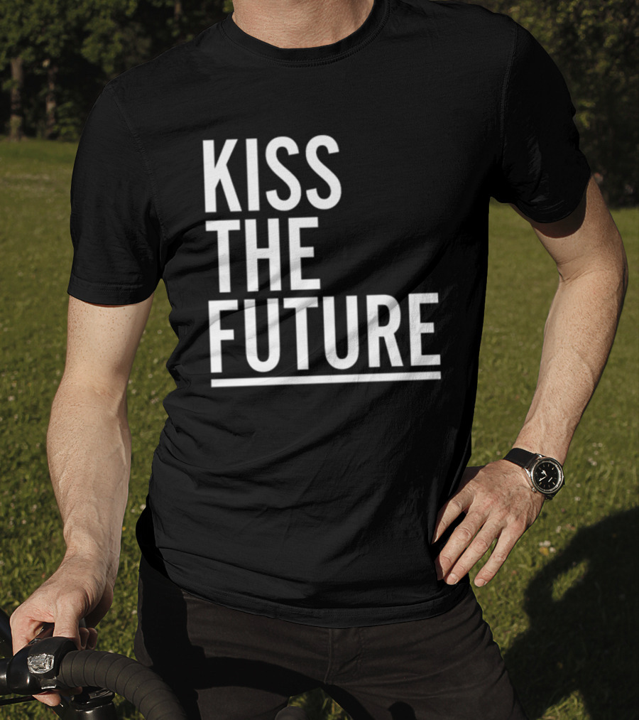 Kiss The Future Bold Inspirational Message T-Shirt