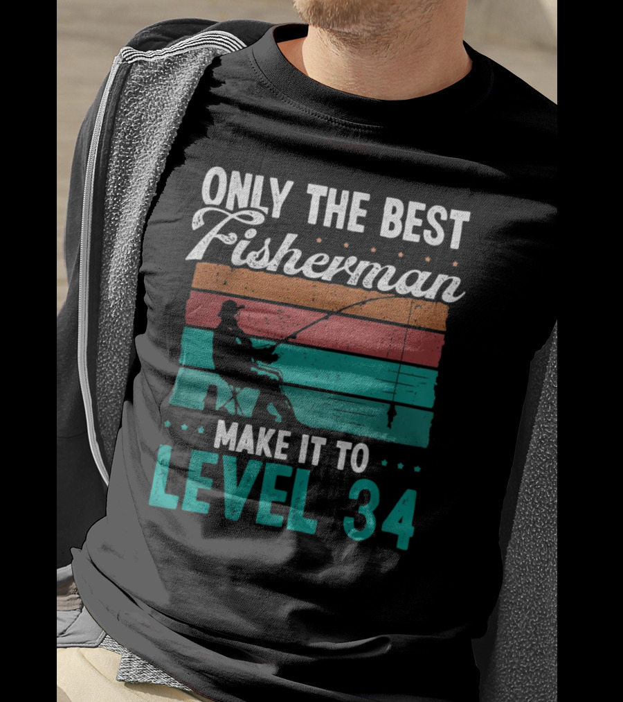 Only The Best Fisherman Make It To Level 34 T-Shirt