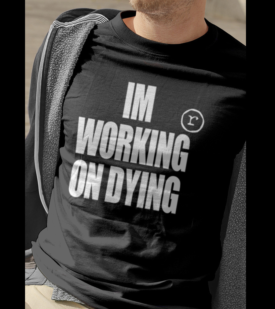 Im Working On Dying R T-Shirt