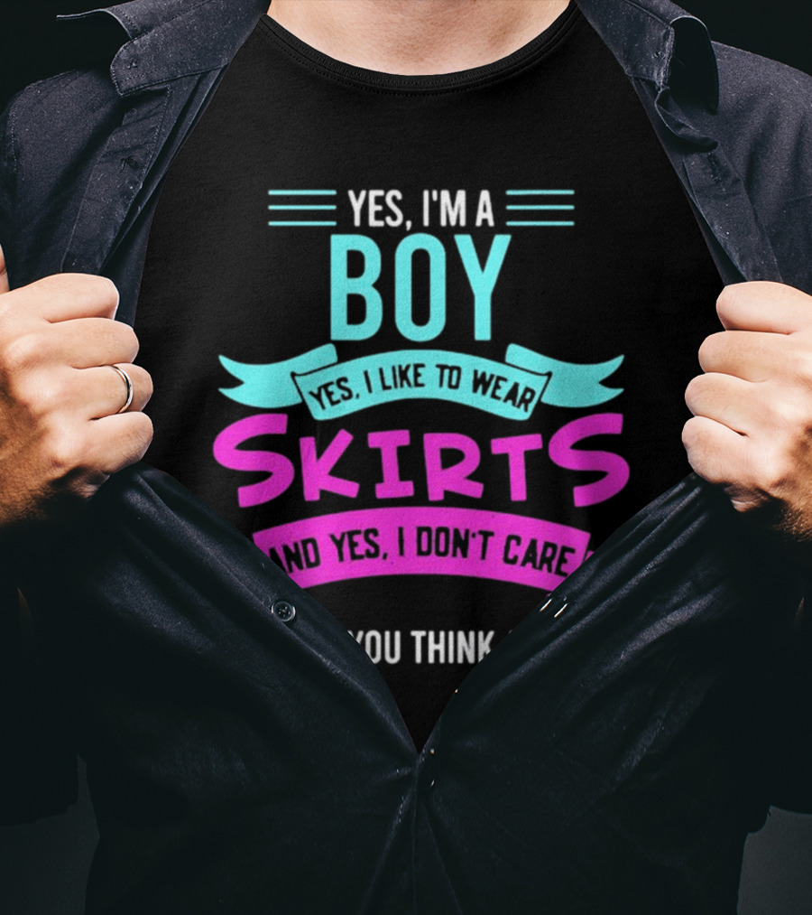 Yes I'm A Boy Yes I Like To Wear Skirts And Yes I Don't Care What Do You Think About It T-Shirt