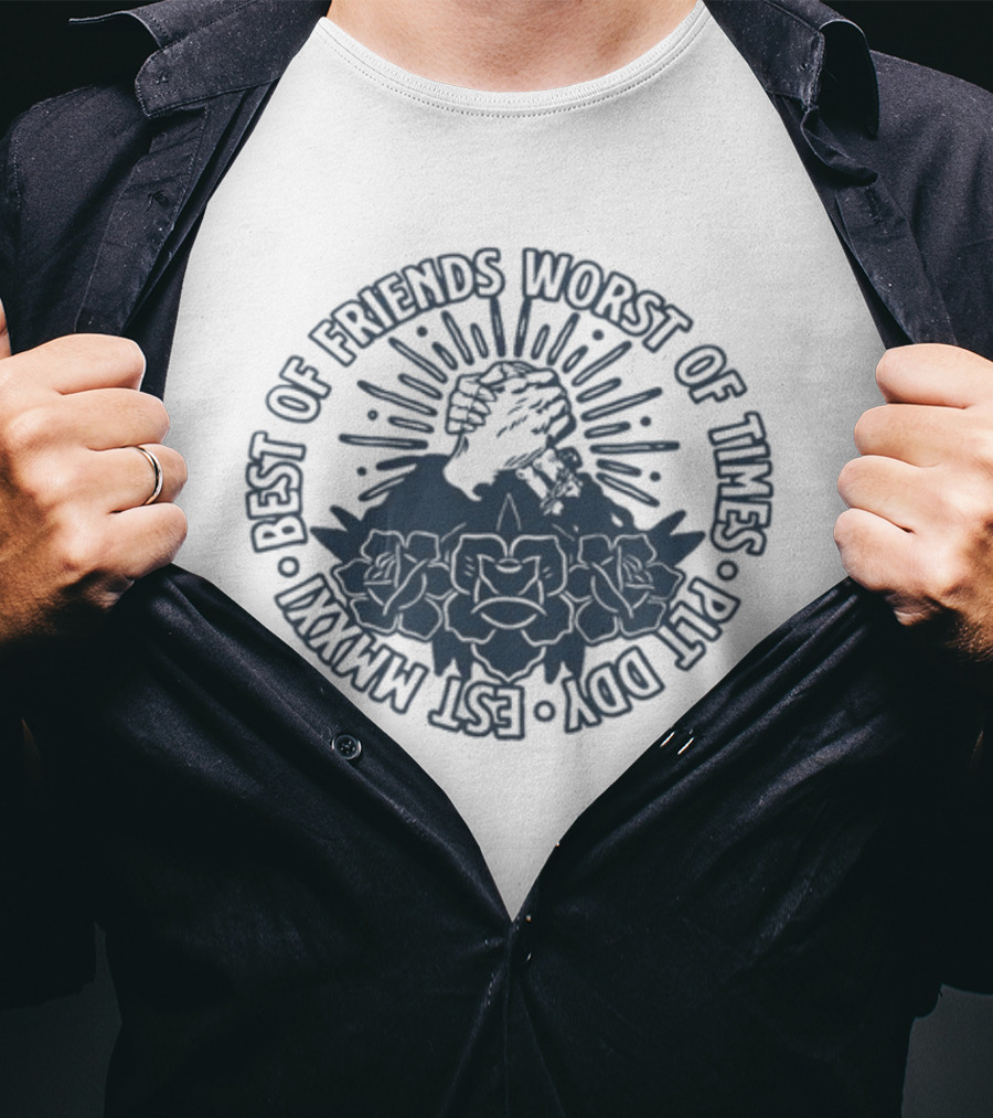 Best Of Friends Worst Of Times Plt Ddy Est Mmxxi Fist And Rose Emblem T-Shirt