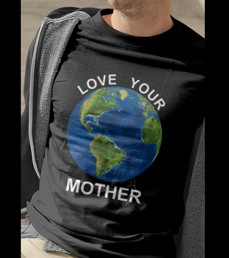 LOVE YOUR MOTHER Earth Globe Environment T-Shirt