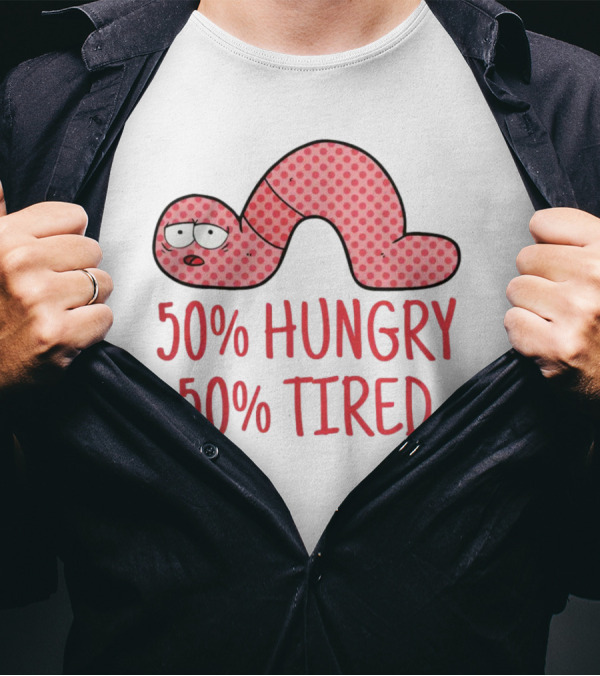50% Hungry 50% Tired Funny Lazy Worm T-Shirt