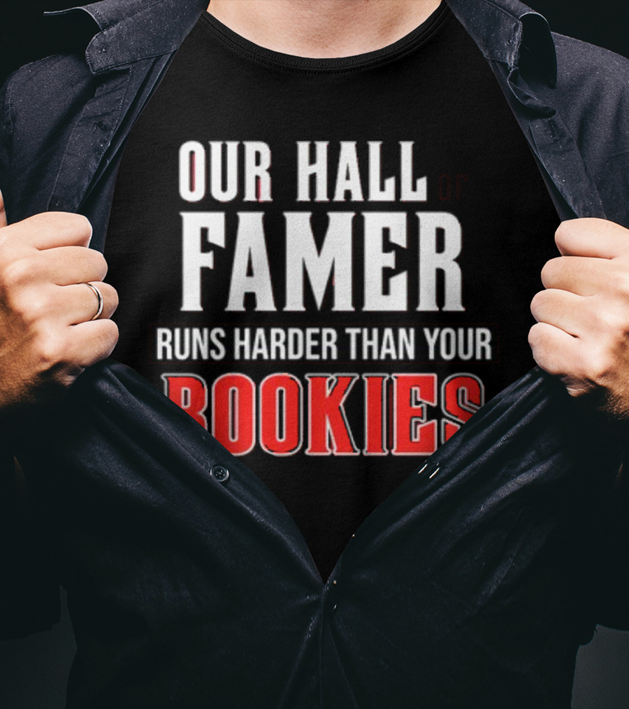 Our Hall Of Famer Runs Harder Than Your Rookies T-Shirt