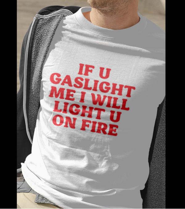 If U Gaslight Me I Will Light U On Fire Cyberwifey T-Shirt