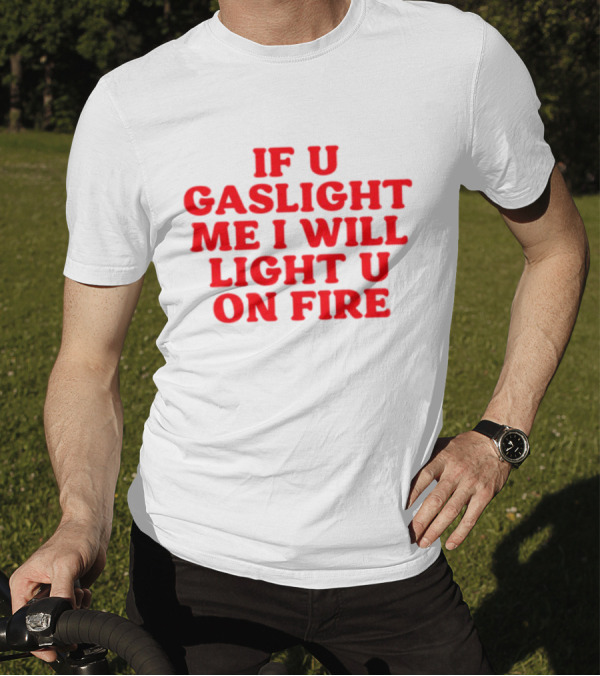 If U Gaslight Me I Will Light U On Fire Cyberwifey T-Shirt