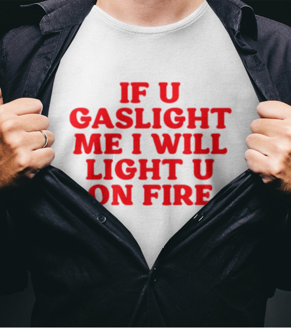 If U Gaslight Me I Will Light U On Fire Cyberwifey T-Shirt