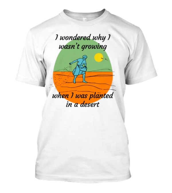 I Wondered Why I Wasn't Growing When I Was Planted In A Desert Vintage Desert Scene And Sun T-Shirt