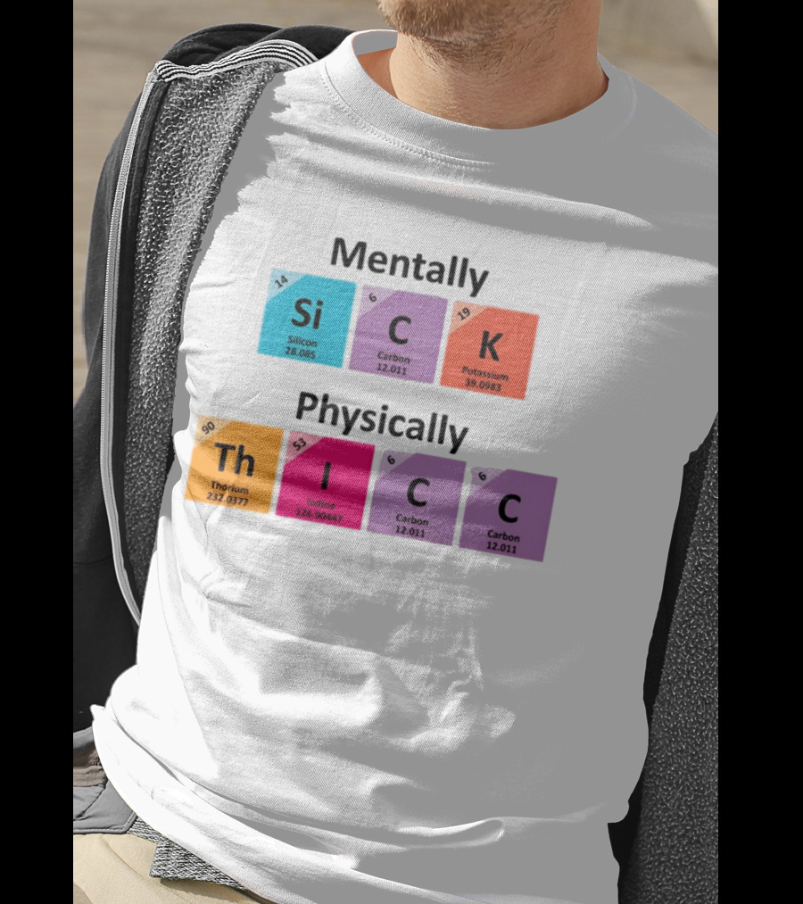 Mentally Sick Physically Thicc Periodic Table Elements Silicon Carbon Potassium Thorium Iodine Carbon Carbon T-Shirt