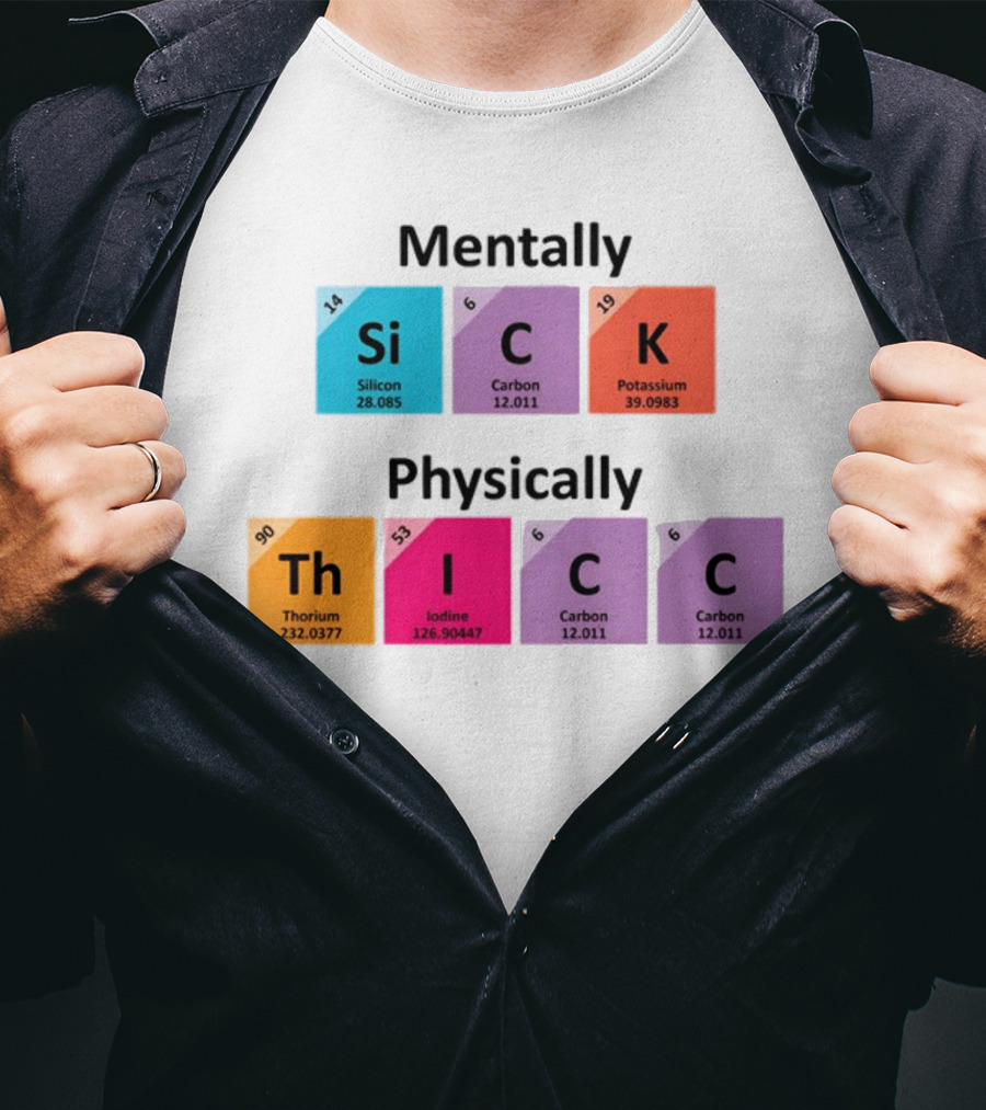 Mentally Sick Physically Thicc Periodic Table Elements Silicon Carbon Potassium Thorium Iodine Carbon Carbon T-Shirt