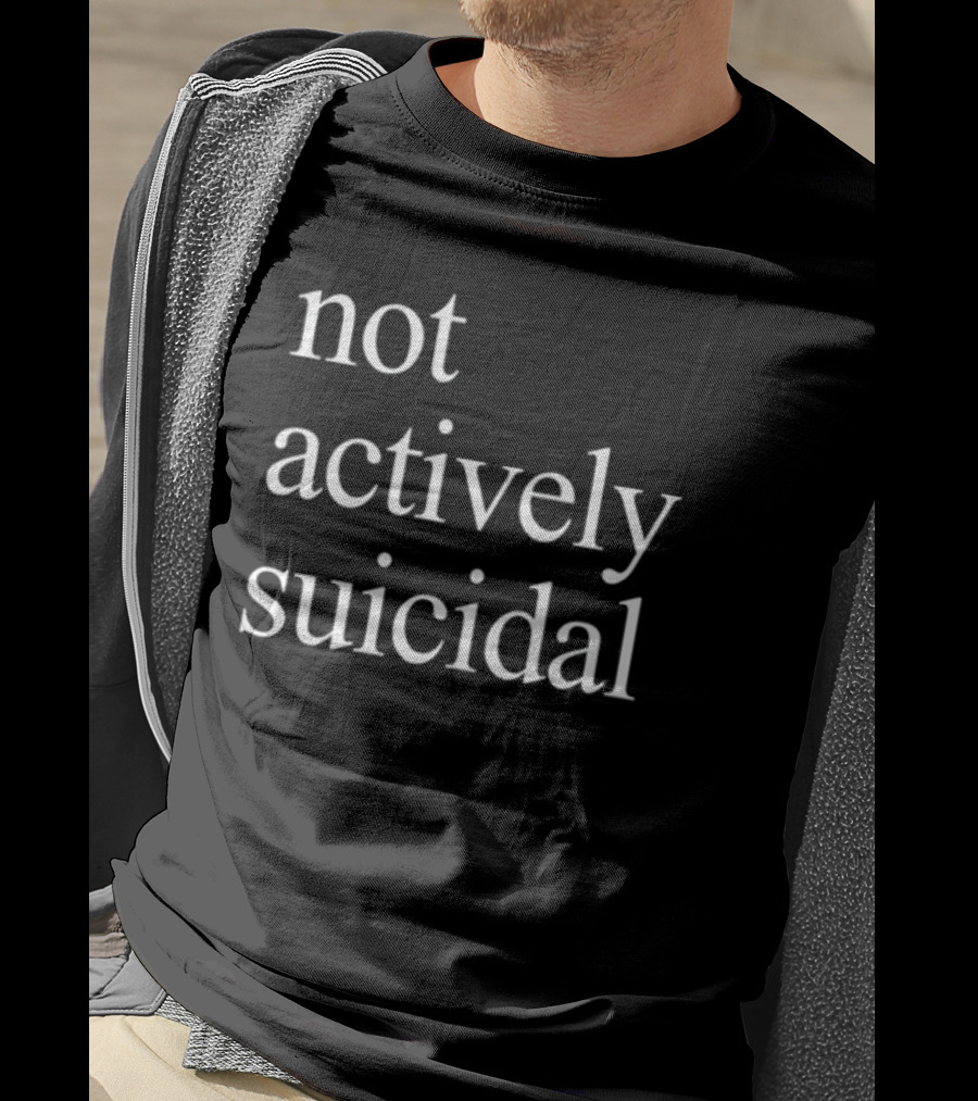 Not Actively Suicidal Statement Typography T-Shirt