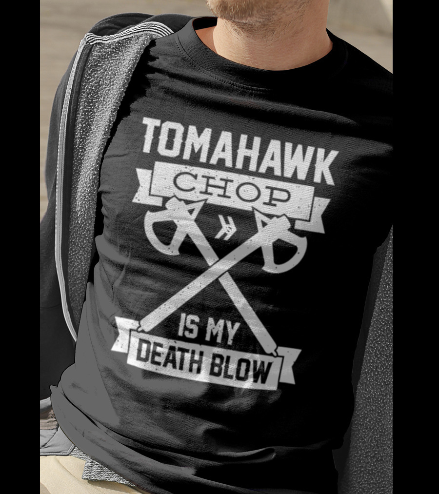 Tomahawk Chop Is My Death Blow T-Shirt