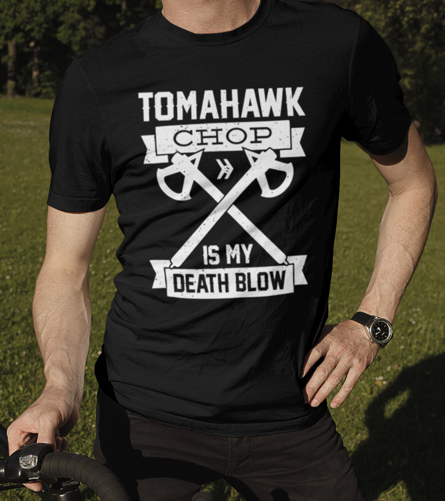 Tomahawk Chop Is My Death Blow T-Shirt