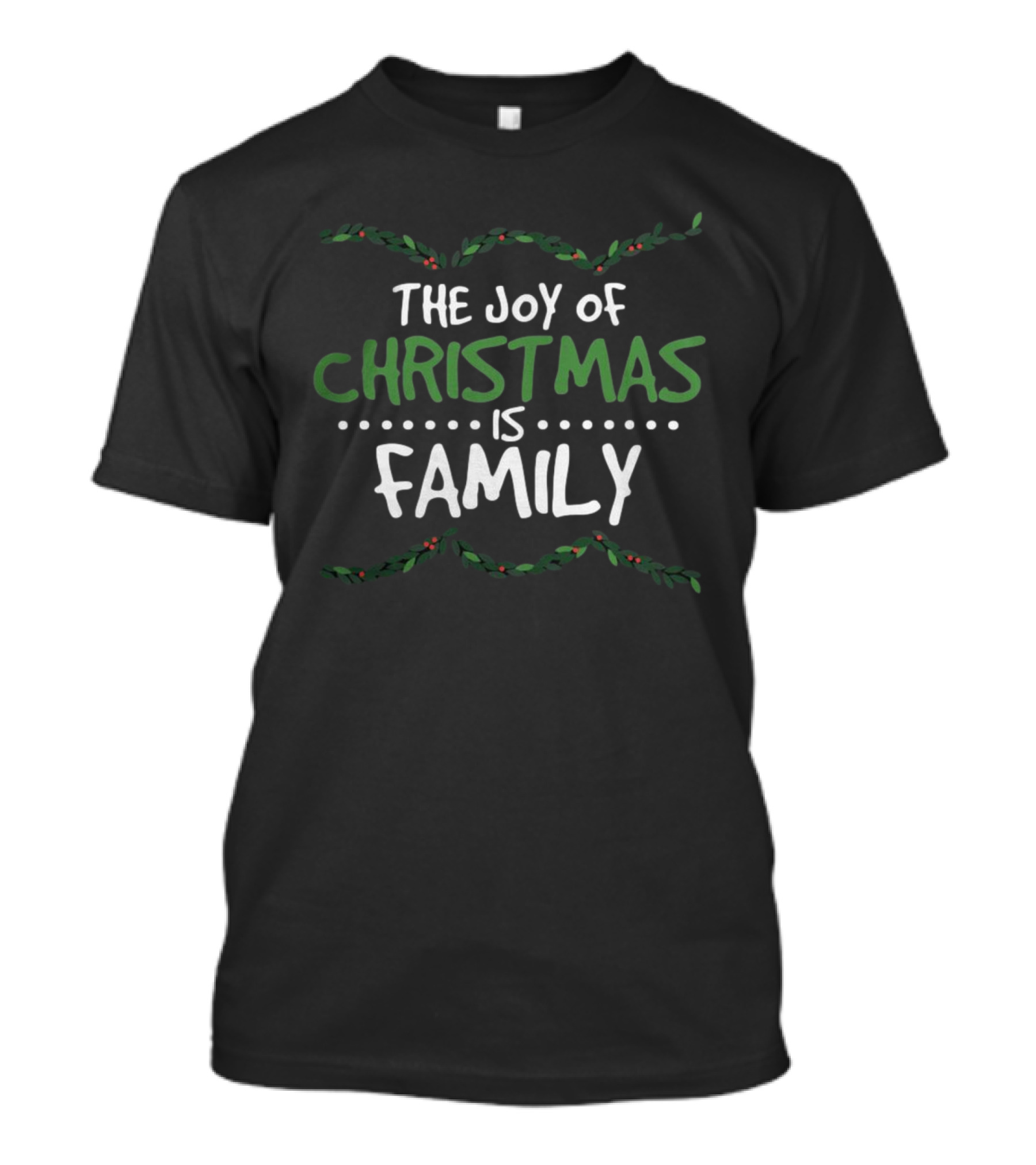 The Joy Of Christmas Is Family Holiday Spirit Garland T-Shirt