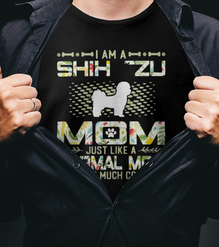 I Am A Shih Tzu Mom Just Like A Normal Mom Except Much Cooler T-Shirt