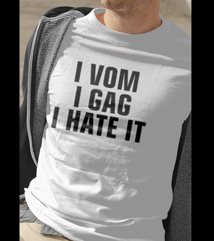 I Vom I Gag I Hate It T-Shirt
