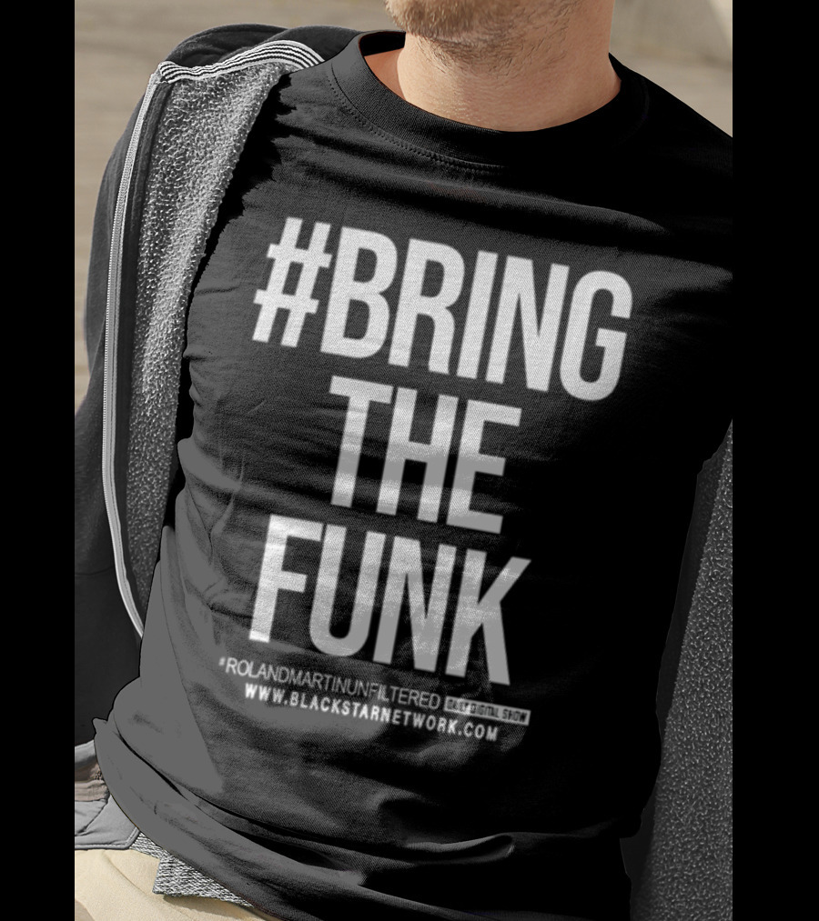 BringTheFunk RolandMartinUnfiltered Daily Digital Show BlackStarNetwork.com T-Shirt