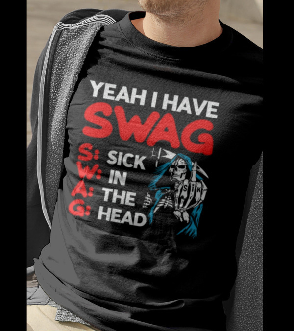 Yeah I Have Swag Sick In The Head Skeleton Hand T-Shirt