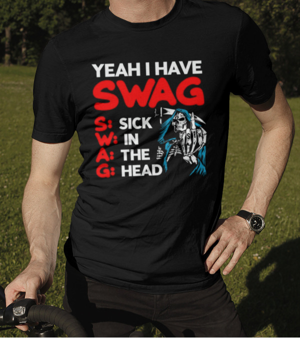 Yeah I Have Swag Sick In The Head Skeleton Hand T-Shirt