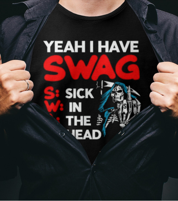 Yeah I Have Swag Sick In The Head Skeleton Hand T-Shirt
