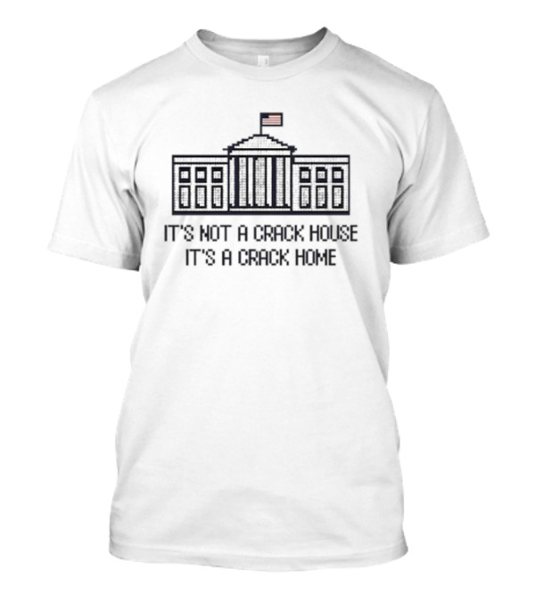 Shitheadsteve It's Not A Crack House It's A Crack Home White House Flag T-Shirt