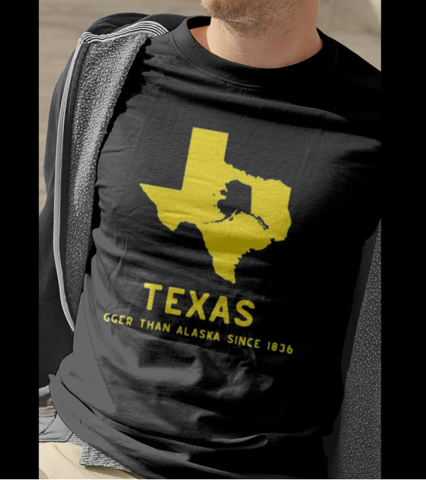 Texas Humor Bigger Than Alaska Since 1836 T-Shirt