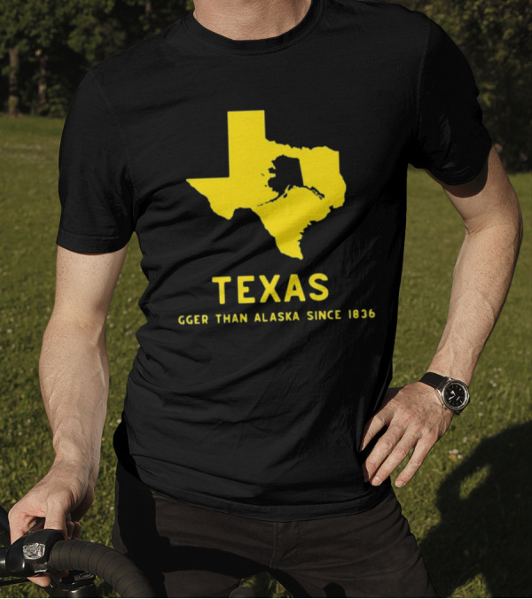 Texas Humor Bigger Than Alaska Since 1836 T-Shirt
