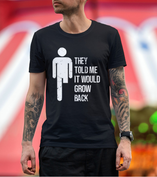 Premium T-Shirt: They Told Me It Would Grow Back One-Legged Figure T-Shirt They Told Me It Would Grow Back One-Legged Figure T-Shirt