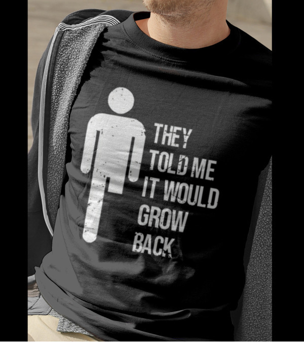 They Told Me It Would Grow Back One-Legged Figure T-Shirt
