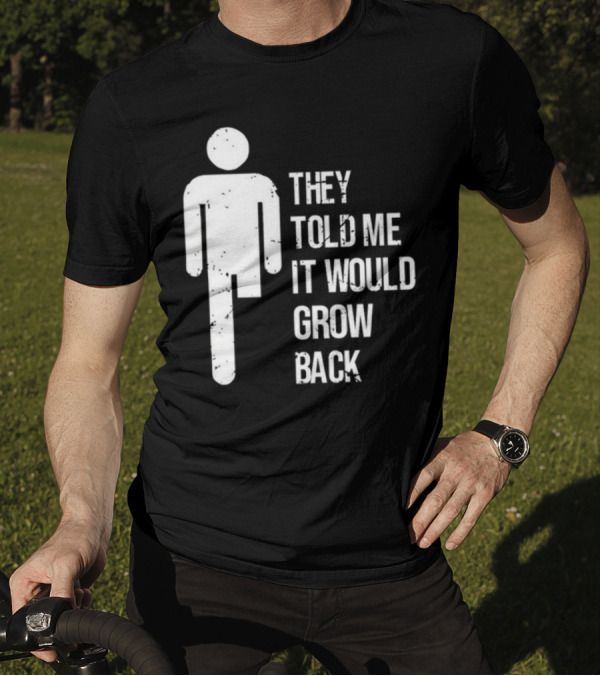 They Told Me It Would Grow Back One-Legged Figure T-Shirt