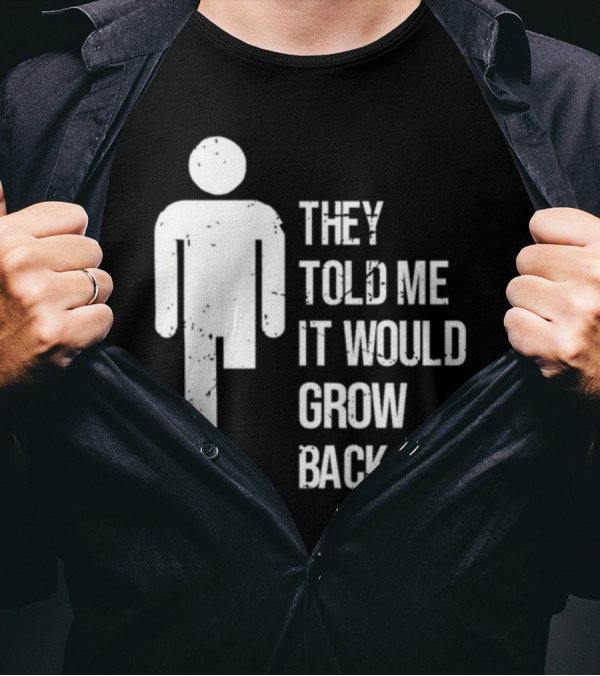 They Told Me It Would Grow Back One-Legged Figure T-Shirt