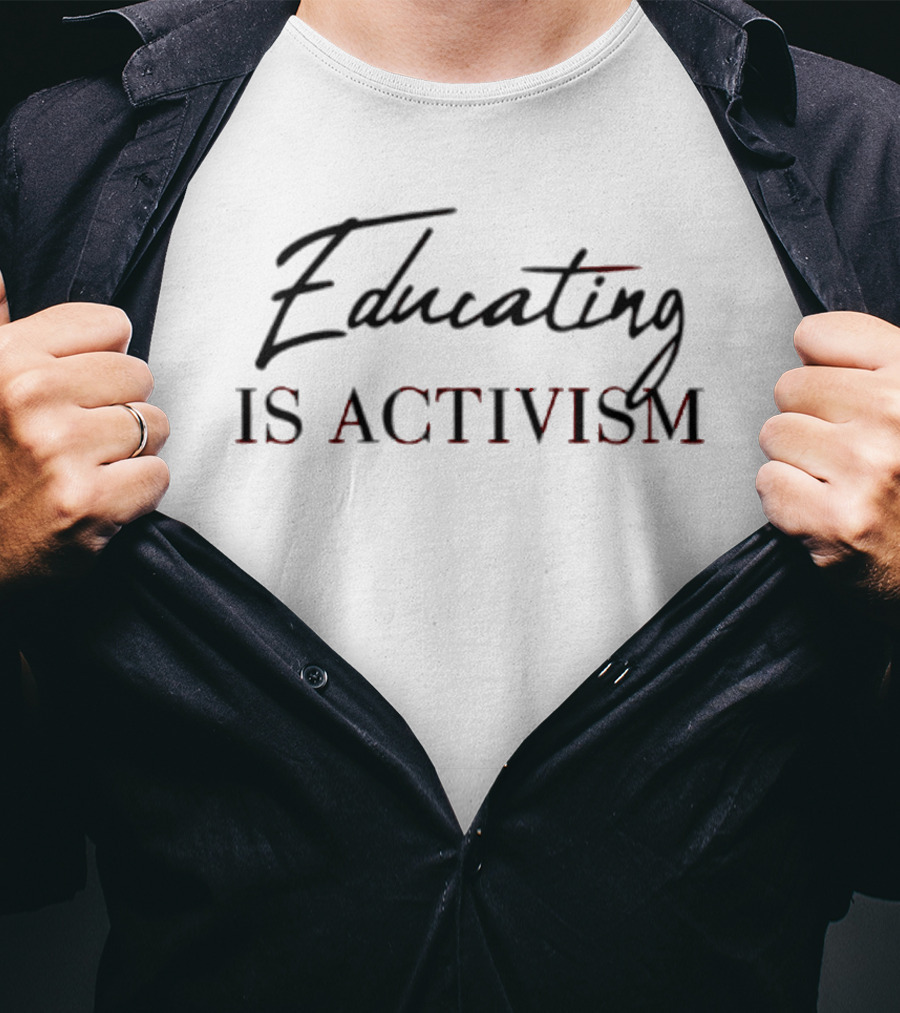 Educating Is Activism T-Shirt