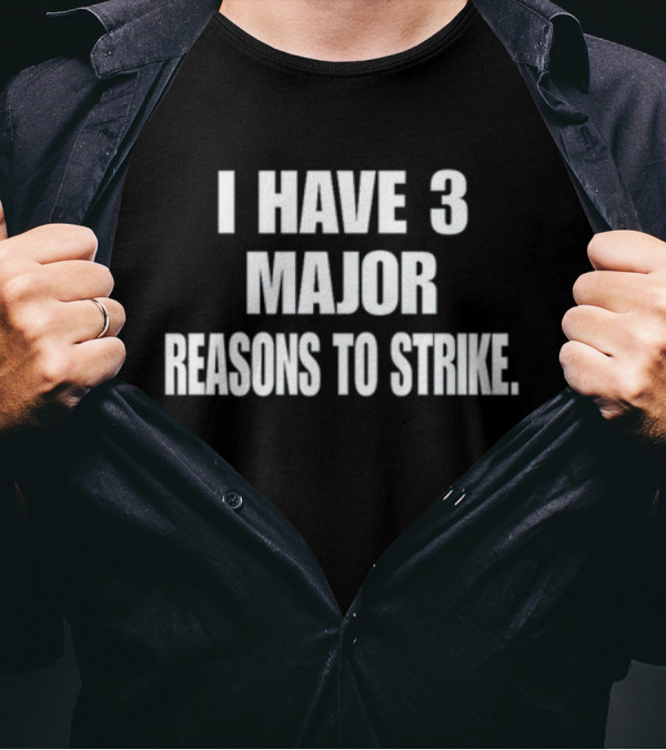 I Have 3 Major Reasons To Strike T-Shirt