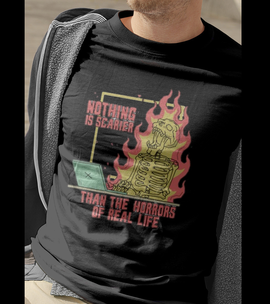 Nothing Is Scarier Than The Horrors Of Real Life Skeleton In Flames With Computer T-Shirt