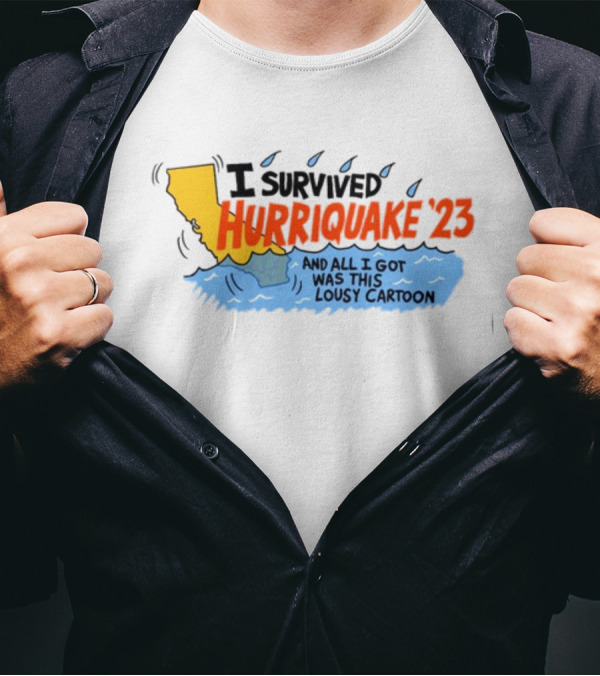 I Survived Hurriquake '23 And All I Got Was This Lousy Cartoon California Map And Water T-Shirt